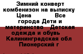 Зимний конверт комбенизон на выписку › Цена ­ 1 500 - Все города Дети и материнство » Детская одежда и обувь   . Калининградская обл.,Пионерский г.